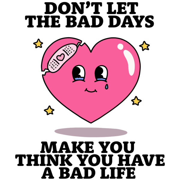 Don't Let The Bad Days Make You Think You Have A Bad Life