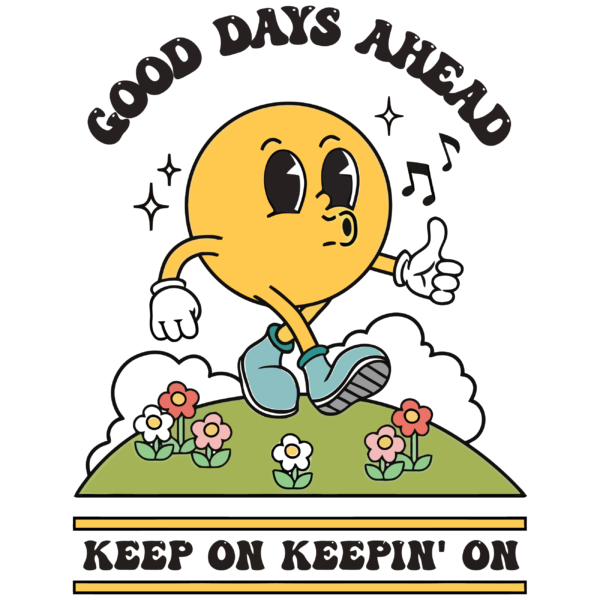 Good Days Ahead Keep On Keepin' On