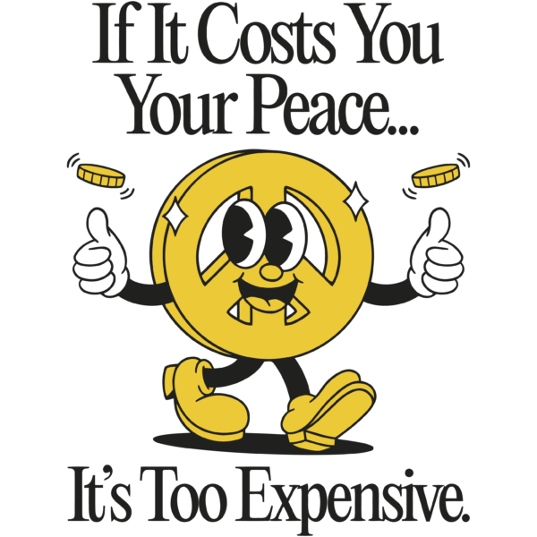 If It Costs You Your Peace... It's Too Expensive.